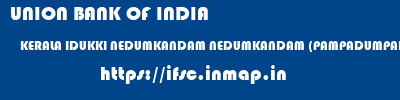 UNION BANK OF INDIA  KERALA IDUKKI NEDUMKANDAM NEDUMKANDAM (PAMPADUMPARA)  ifsc code